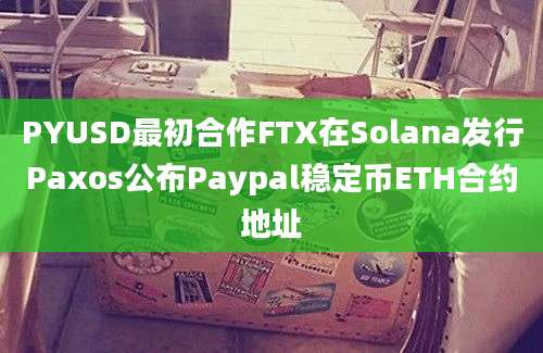 PYUSD最初合作FTX在Solana发行Paxos公布Paypal稳定币ETH合约地址