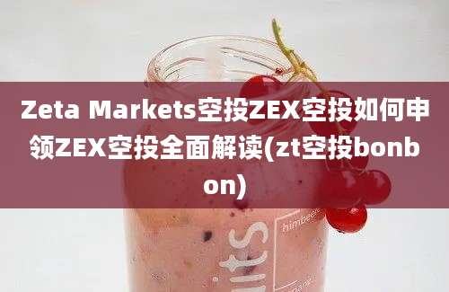 Zeta Markets空投ZEX空投如何申领ZEX空投全面解读(zt空投bonbon)