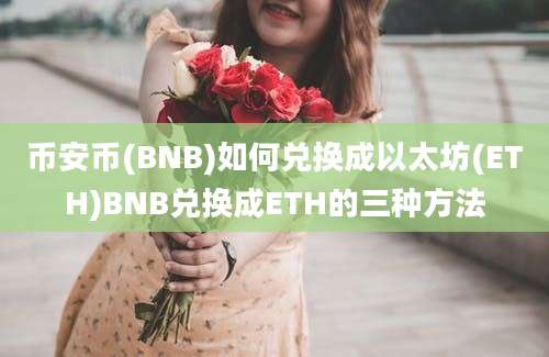 币安币(BNB)如何兑换成以太坊(ETH)BNB兑换成ETH的三种方法