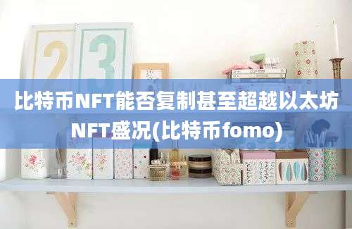 比特币NFT能否复制甚至超越以太坊NFT盛况(比特币fomo)