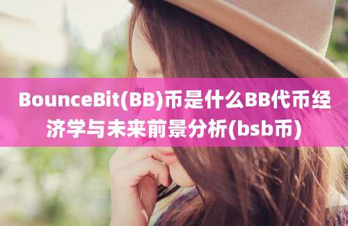 BounceBit(BB)币是什么BB代币经济学与未来前景分析(bsb币)