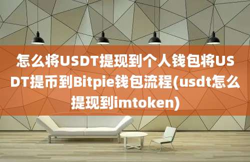 怎么将USDT提现到个人钱包将USDT提币到Bitpie钱包流程(usdt怎么提现到imtoken)