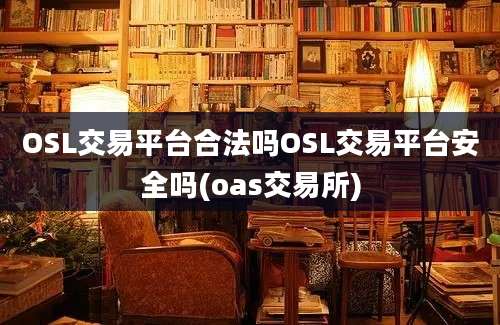 OSL交易平台合法吗OSL交易平台安全吗(oas交易所)