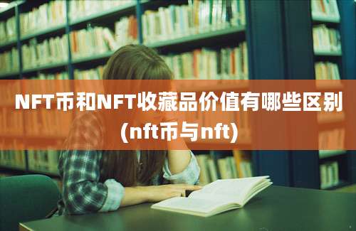 NFT币和NFT收藏品价值有哪些区别(nft币与nft)