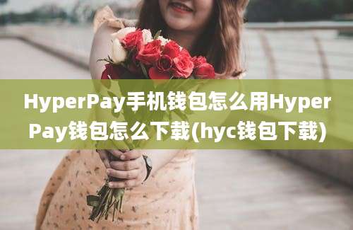 HyperPay手机钱包怎么用HyperPay钱包怎么下载(hyc钱包下载)