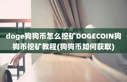 doge狗狗币怎么挖矿DOGECOIN狗狗币挖矿教程(狗狗币如何获取)