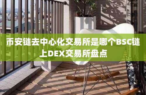 币安链去中心化交易所是哪个BSC链上DEX交易所盘点