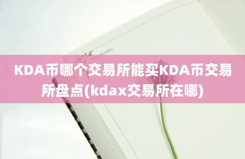 KDA币哪个交易所能买KDA币交易所盘点(kdax交易所在哪)