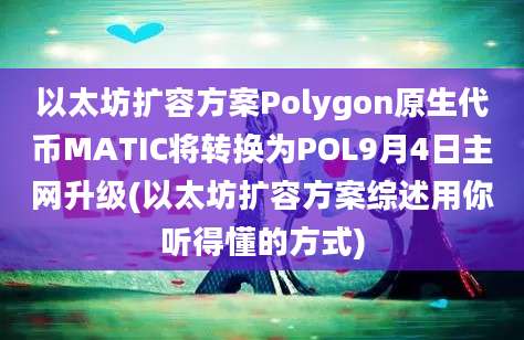 以太坊扩容方案Polygon原生代币MATIC将转换为POL9月4日主网升级(以太坊扩容方案综述用你听得懂的方式)