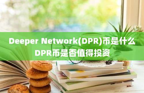 Deeper Network(DPR)币是什么DPR币是否值得投资