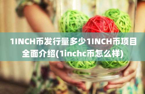 1INCH币发行量多少1INCH币项目全面介绍(1inchc币怎么样)