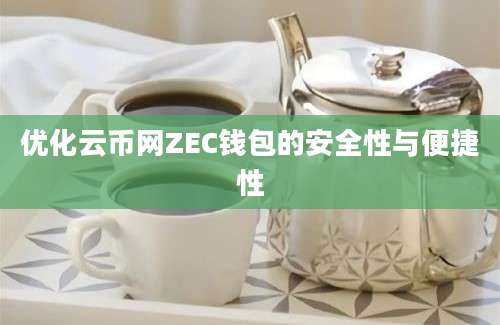 优化云币网ZEC钱包的安全性与便捷性