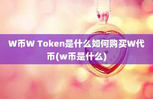 W币W Token是什么如何购买W代币(w币是什么)