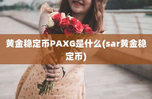 黄金稳定币PAXG是什么(sar黄金稳定币)