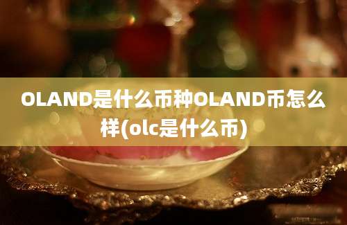 OLAND是什么币种OLAND币怎么样(olc是什么币)