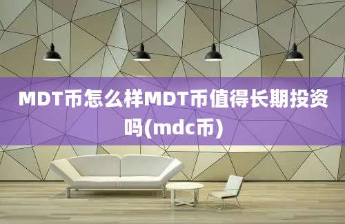 MDT币怎么样MDT币值得长期投资吗(mdc币)