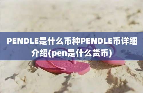 PENDLE是什么币种PENDLE币详细介绍(pen是什么货币)