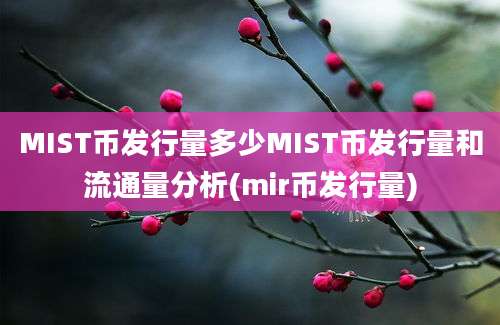 MIST币发行量多少MIST币发行量和流通量分析(mir币发行量)