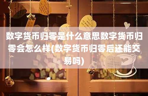 数字货币归零是什么意思数字货币归零会怎么样(数字货币归零后还能交易吗)