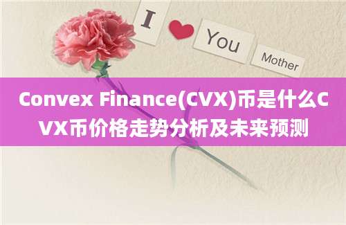 Convex Finance(CVX)币是什么CVX币价格走势分析及未来预测