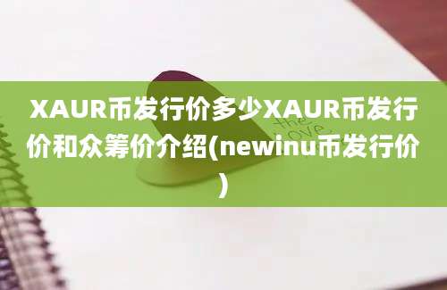 XAUR币发行价多少XAUR币发行价和众筹价介绍(newinu币发行价)