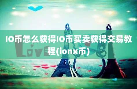 IO币怎么获得IO币买卖获得交易教程(ionx币)