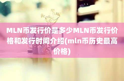 MLN币发行价是多少MLN币发行价格和发行时间介绍(mln币历史最高价格)