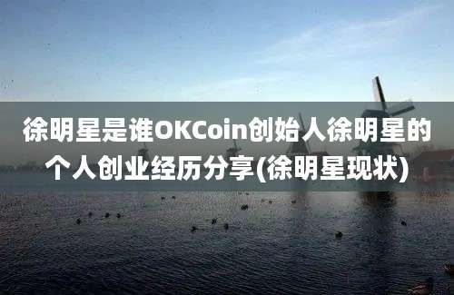 徐明星是谁OKCoin创始人徐明星的个人创业经历分享(徐明星现状)