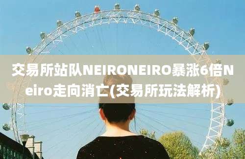 交易所站队NEIRONEIRO暴涨6倍Neiro走向消亡(交易所玩法解析)