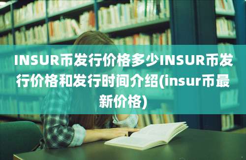 INSUR币发行价格多少INSUR币发行价格和发行时间介绍(insur币最新价格)