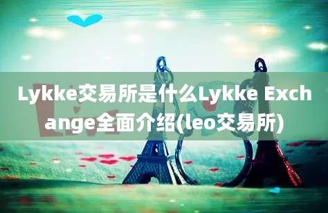 Lykke交易所是什么Lykke Exchange全面介绍(leo交易所)