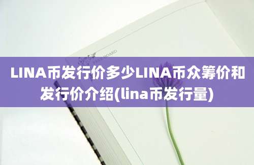 LINA币发行价多少LINA币众筹价和发行价介绍(lina币发行量)