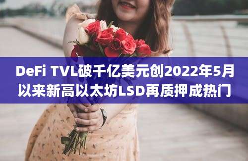 DeFi TVL破千亿美元创2022年5月以来新高以太坊LSD再质押成热门