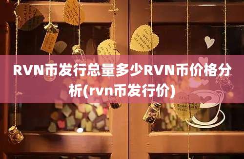 RVN币发行总量多少RVN币价格分析(rvn币发行价)