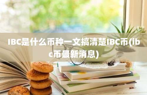 IBC是什么币种一文搞清楚IBC币(ibc币最新消息)