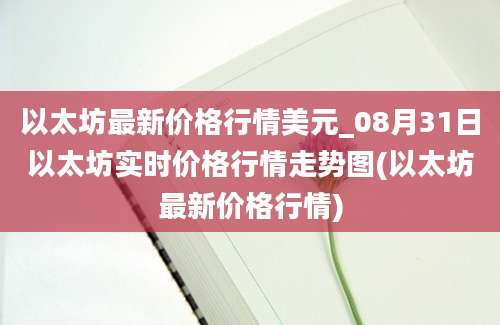 以太坊最新价格行情美元_08月31日以太坊实时价格行情走势图(以太坊最新价格行情)