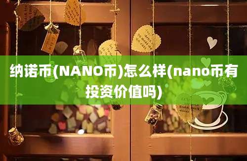 纳诺币(NANO币)怎么样(nano币有投资价值吗)