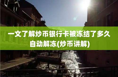 一文了解炒币银行卡被冻结了多久自动解冻(炒币讲解)