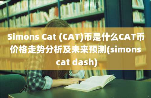 Simons Cat (CAT)币是什么CAT币价格走势分析及未来预测(simons cat dash)