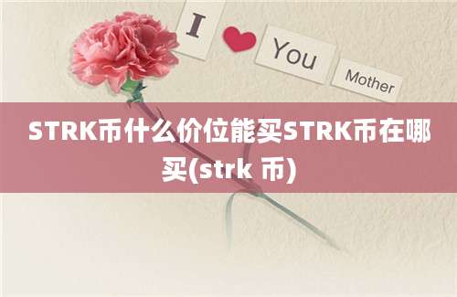 STRK币什么价位能买STRK币在哪买(strk 币)