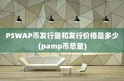 PSWAP币发行量和发行价格是多少(pamp币总量)