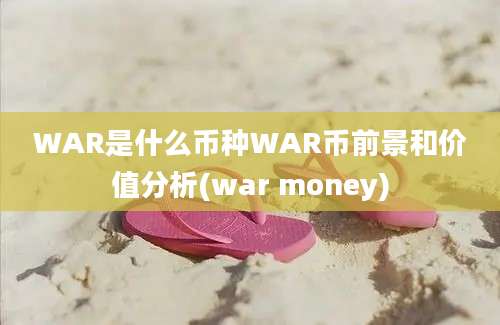 WAR是什么币种WAR币前景和价值分析(war money)