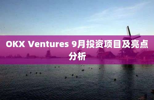 OKX Ventures 9月投资项目及亮点分析