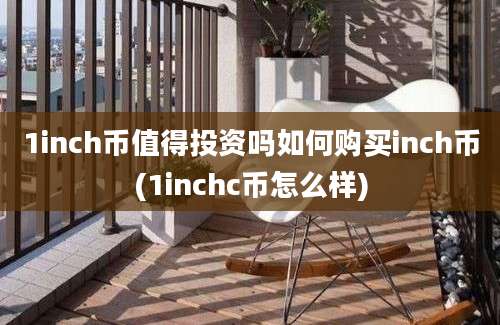 1inch币值得投资吗如何购买inch币(1inchc币怎么样)