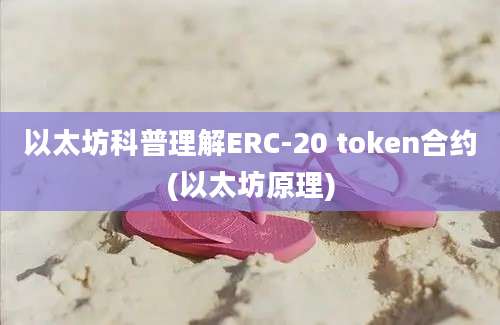 以太坊科普理解ERC-20 token合约(以太坊原理)