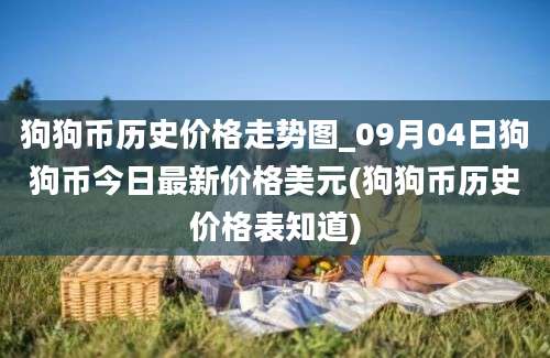 狗狗币历史价格走势图_09月04日狗狗币今日最新价格美元(狗狗币历史价格表知道)