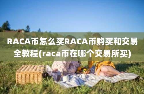 RACA币怎么买RACA币购买和交易全教程(raca币在哪个交易所买)