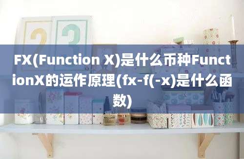 FX(Function X)是什么币种FunctionX的运作原理(fx-f(-x)是什么函数)