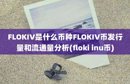 FLOKIV是什么币种FLOKIV币发行量和流通量分析(floki inu币)