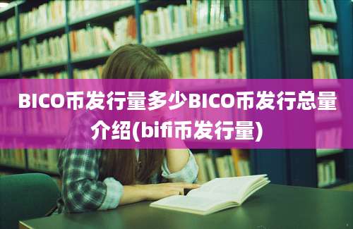 BICO币发行量多少BICO币发行总量介绍(bifi币发行量)